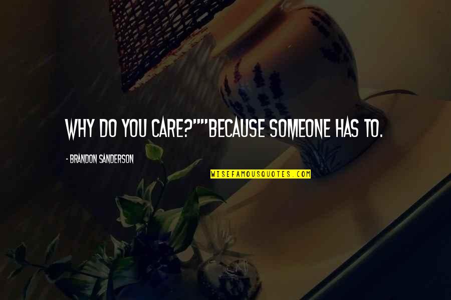 I Care Because You Do Quotes By Brandon Sanderson: Why do you care?""Because someone has to.