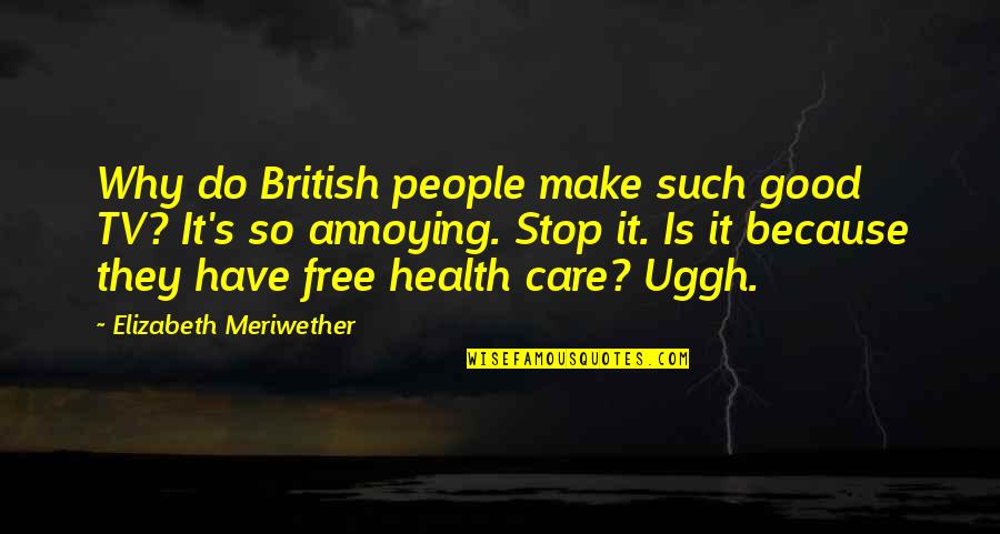 I Care Because You Do Quotes By Elizabeth Meriwether: Why do British people make such good TV?
