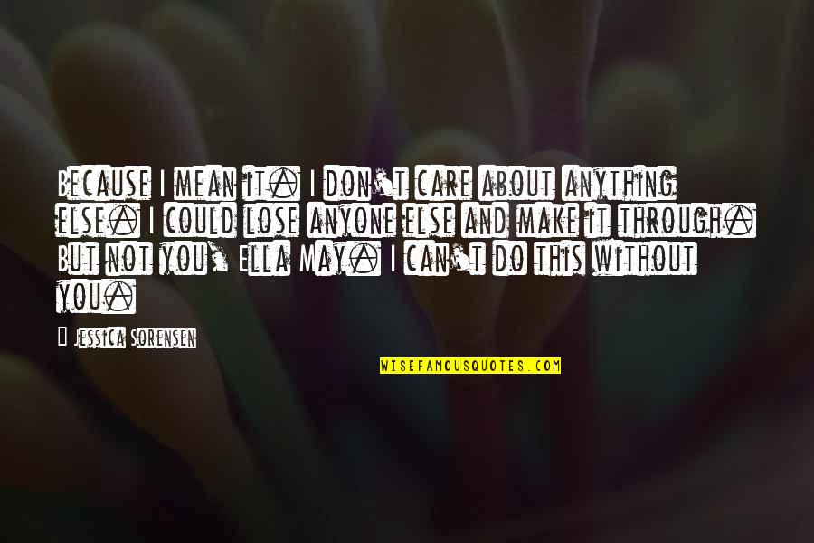 I Care Because You Do Quotes By Jessica Sorensen: Because I mean it. I don't care about