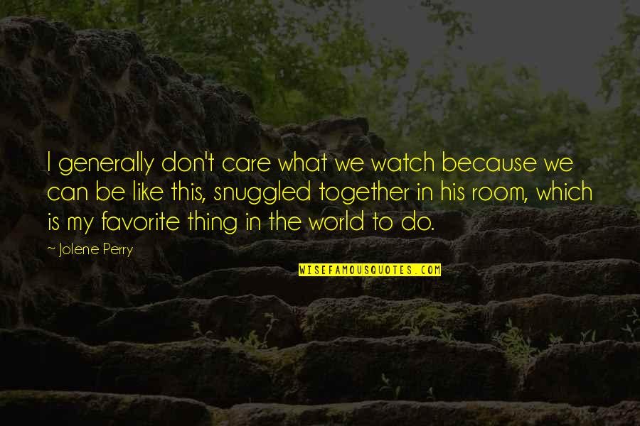 I Care Because You Do Quotes By Jolene Perry: I generally don't care what we watch because