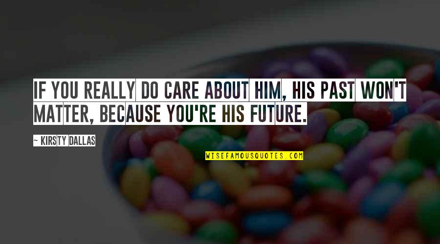 I Care Because You Do Quotes By Kirsty Dallas: If you really do care about him, his