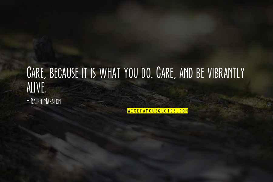 I Care Because You Do Quotes By Ralph Marston: Care, because it is what you do. Care,