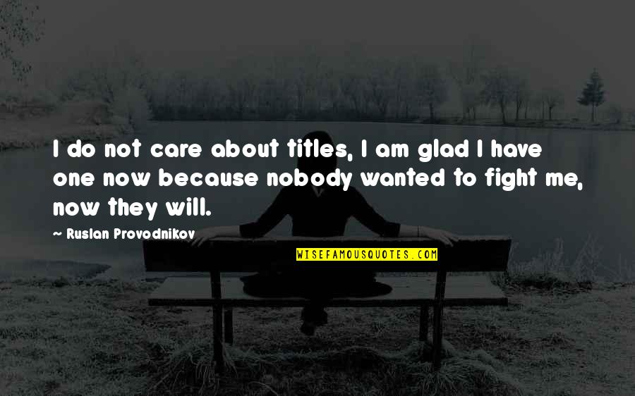 I Care Because You Do Quotes By Ruslan Provodnikov: I do not care about titles, I am