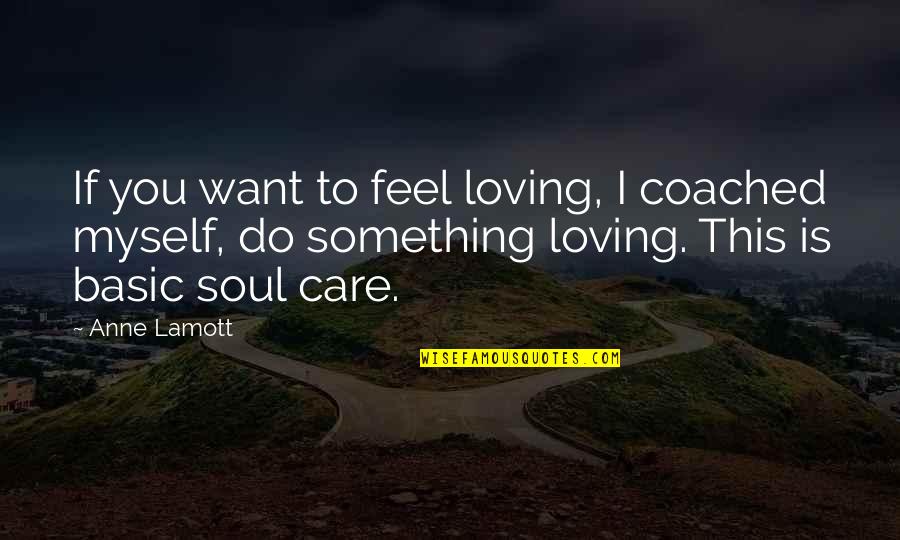 I Care Do You Quotes By Anne Lamott: If you want to feel loving, I coached
