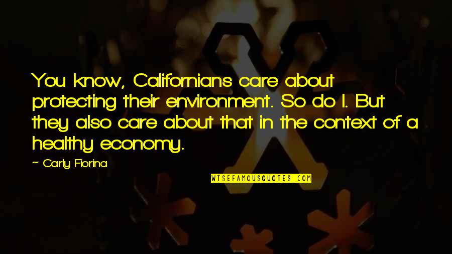 I Care Do You Quotes By Carly Fiorina: You know, Californians care about protecting their environment.