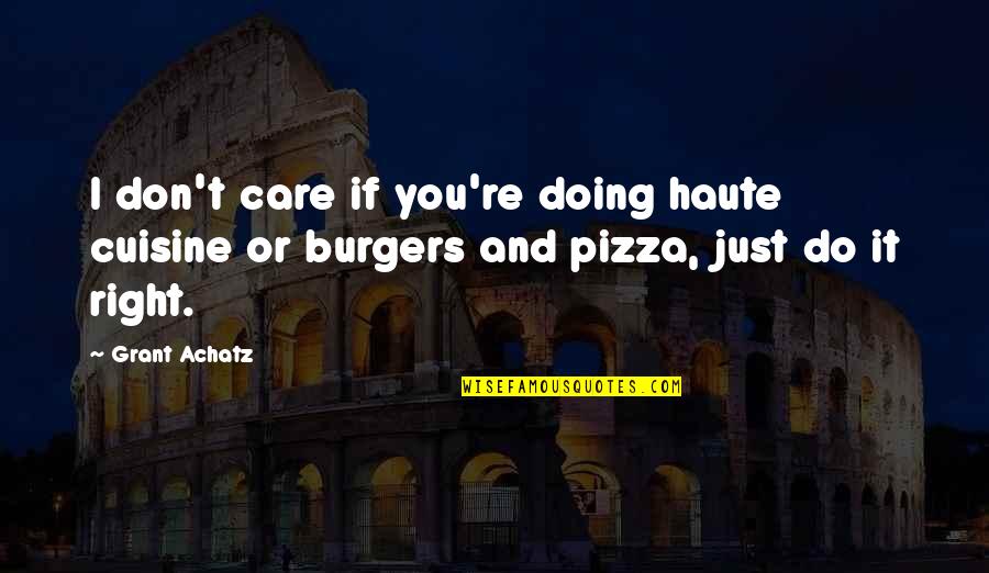 I Care Do You Quotes By Grant Achatz: I don't care if you're doing haute cuisine