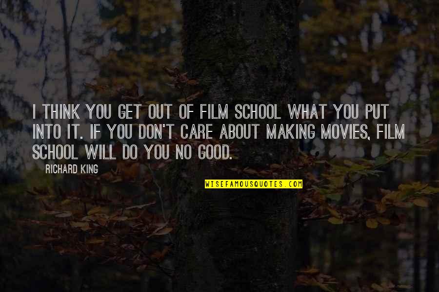 I Care Do You Quotes By Richard King: I think you get out of film school