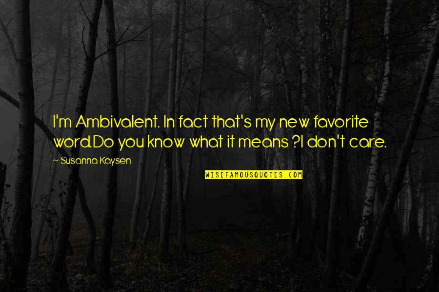 I Care Do You Quotes By Susanna Kaysen: I'm Ambivalent. In fact that's my new favorite