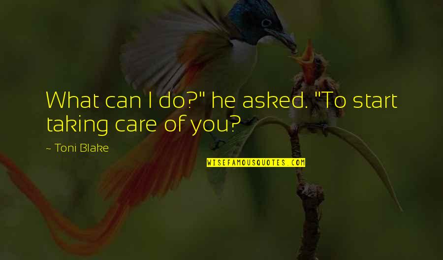 I Care Do You Quotes By Toni Blake: What can I do?" he asked. "To start