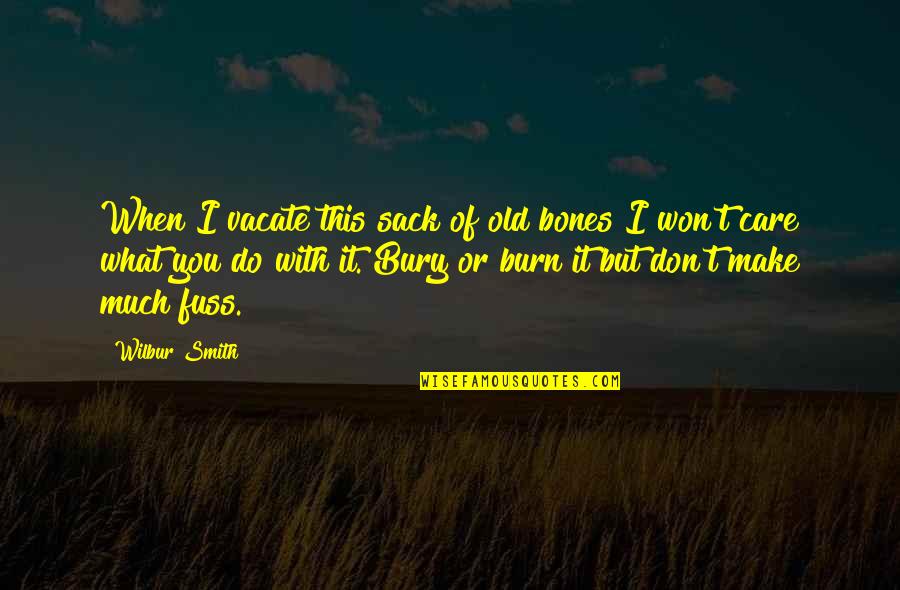 I Care Do You Quotes By Wilbur Smith: When I vacate this sack of old bones