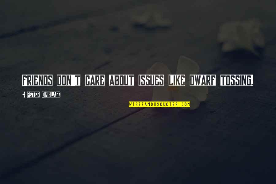 I Care For My Friends Quotes By Peter Dinklage: Friends don't care about issues like dwarf tossing.