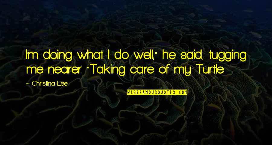 I Care For U Quotes By Christina Lee: I'm doing what I do well," he said,