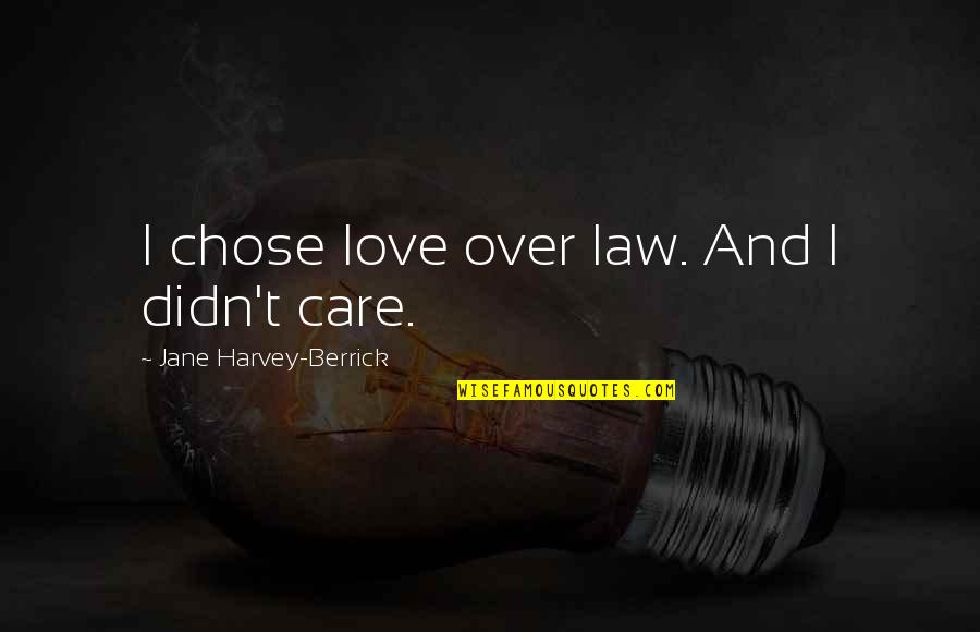 I Care For U Quotes By Jane Harvey-Berrick: I chose love over law. And I didn't I Care For U Quotes By Jane Harvey-Berrick: I chose love over law. And I didn't