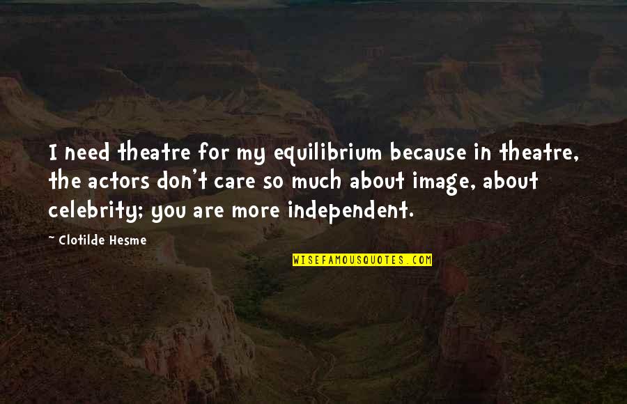 I Care More Quotes By Clotilde Hesme: I need theatre for my equilibrium because in