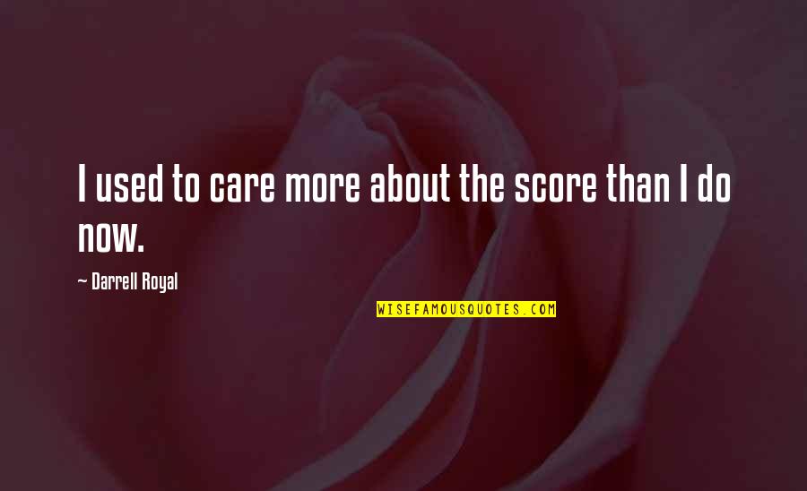 I Care More Quotes By Darrell Royal: I used to care more about the score