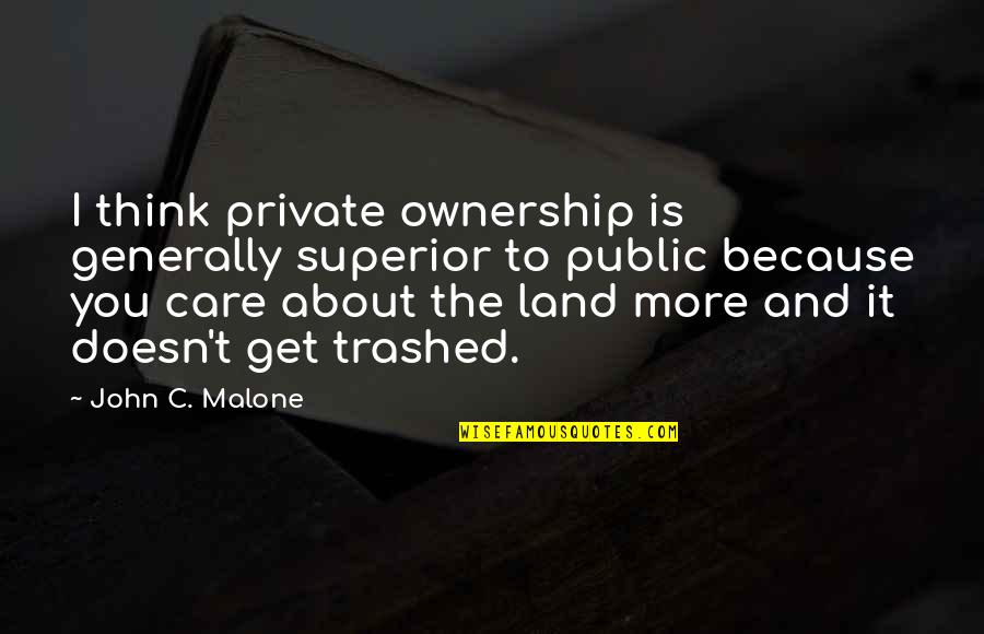 I Care More Quotes By John C. Malone: I think private ownership is generally superior to