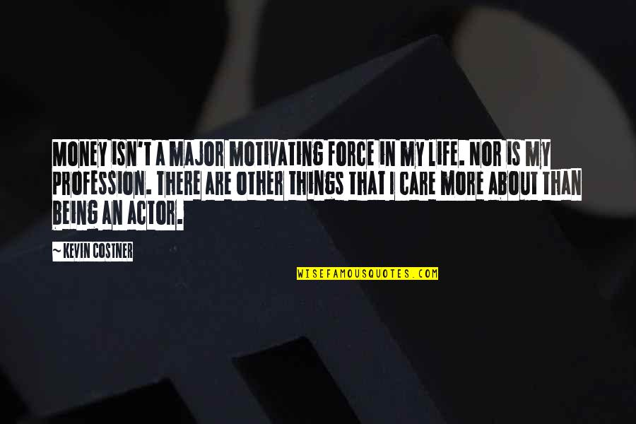 I Care More Quotes By Kevin Costner: Money isn't a major motivating force in my