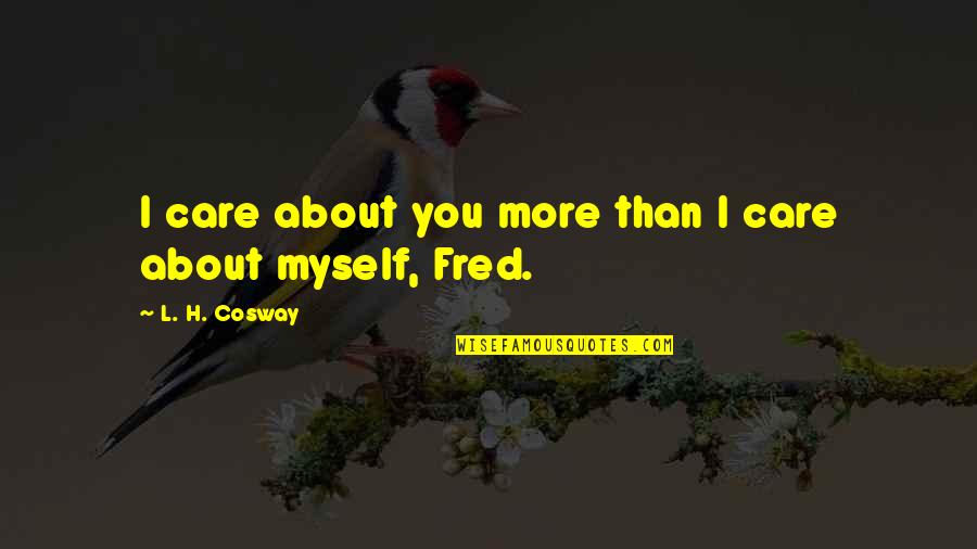 I Care More Quotes By L. H. Cosway: I care about you more than I care