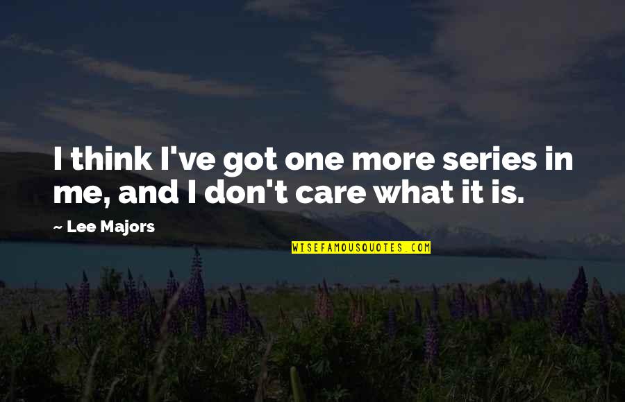 I Care More Quotes By Lee Majors: I think I've got one more series in