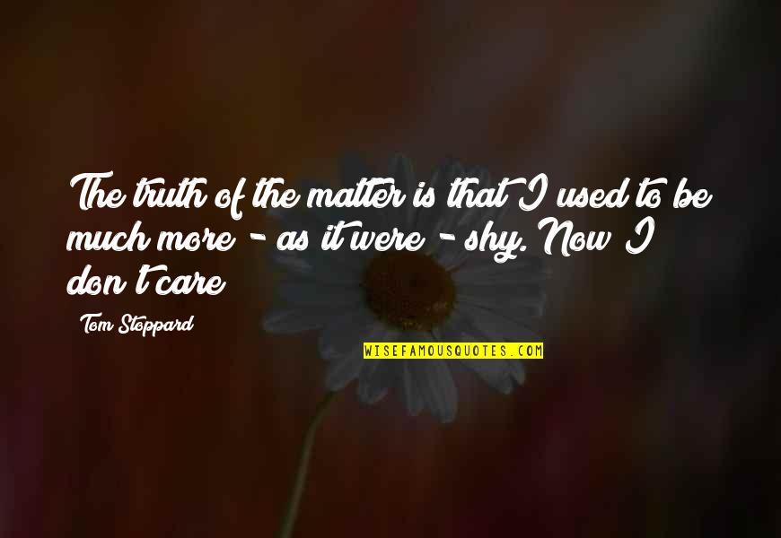 I Care More Quotes By Tom Stoppard: The truth of the matter is that I