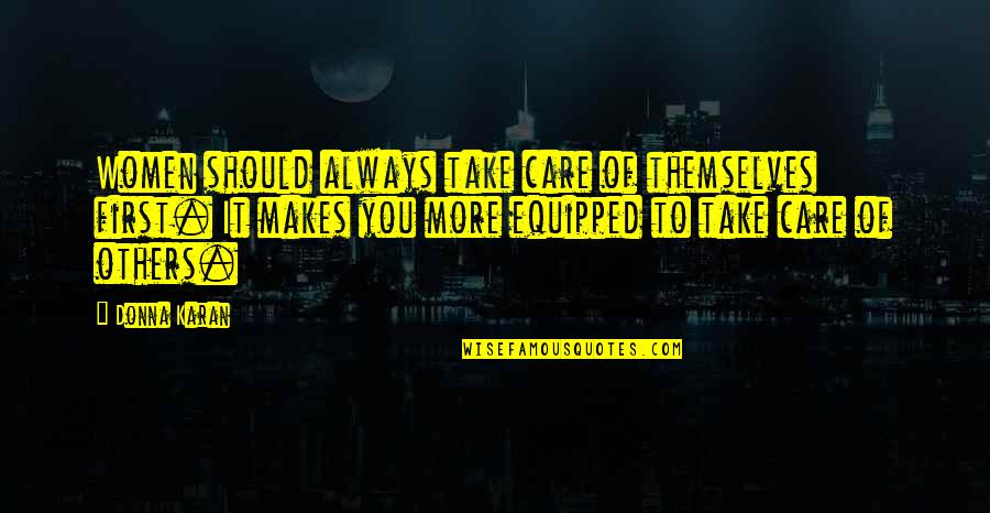 I Care More Than I Should Quotes By Donna Karan: Women should always take care of themselves first.