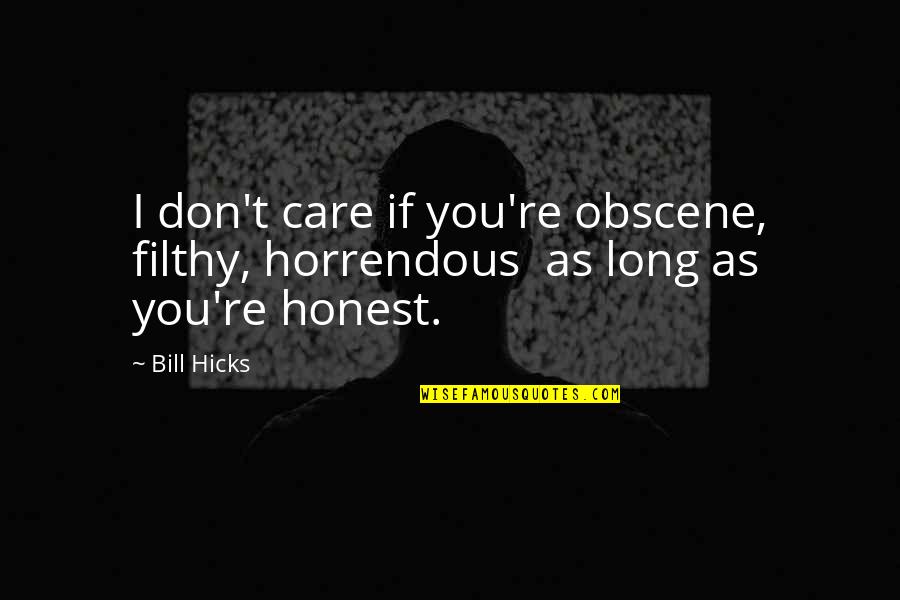 I Care Quotes By Bill Hicks: I don't care if you're obscene, filthy, horrendous