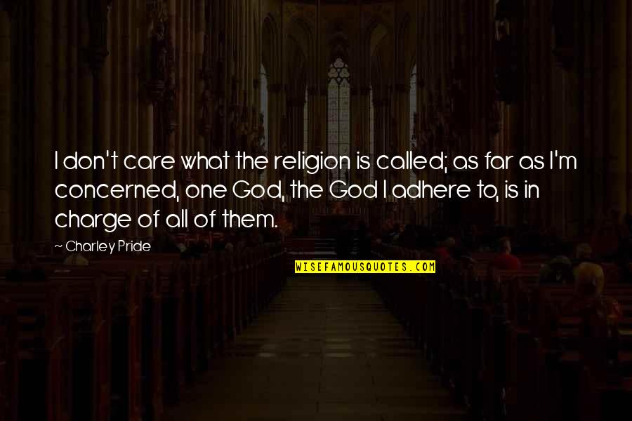 I Care Quotes By Charley Pride: I don't care what the religion is called;