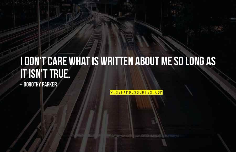 I Care Quotes By Dorothy Parker: I don't care what is written about me
