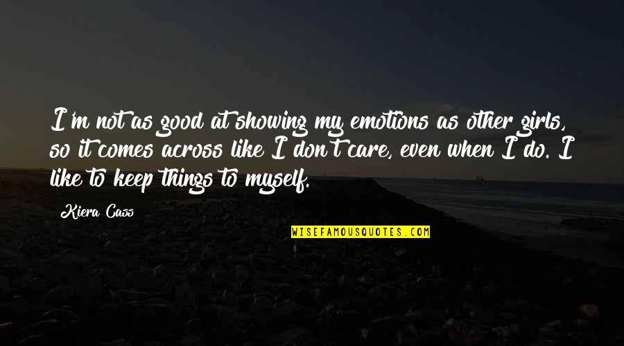 I Care Quotes By Kiera Cass: I'm not as good at showing my emotions