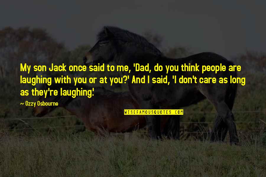 I Care Quotes By Ozzy Osbourne: My son Jack once said to me, 'Dad,