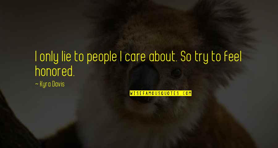 I Care So Much About You Quotes By Kyra Davis: I only lie to people I care about.