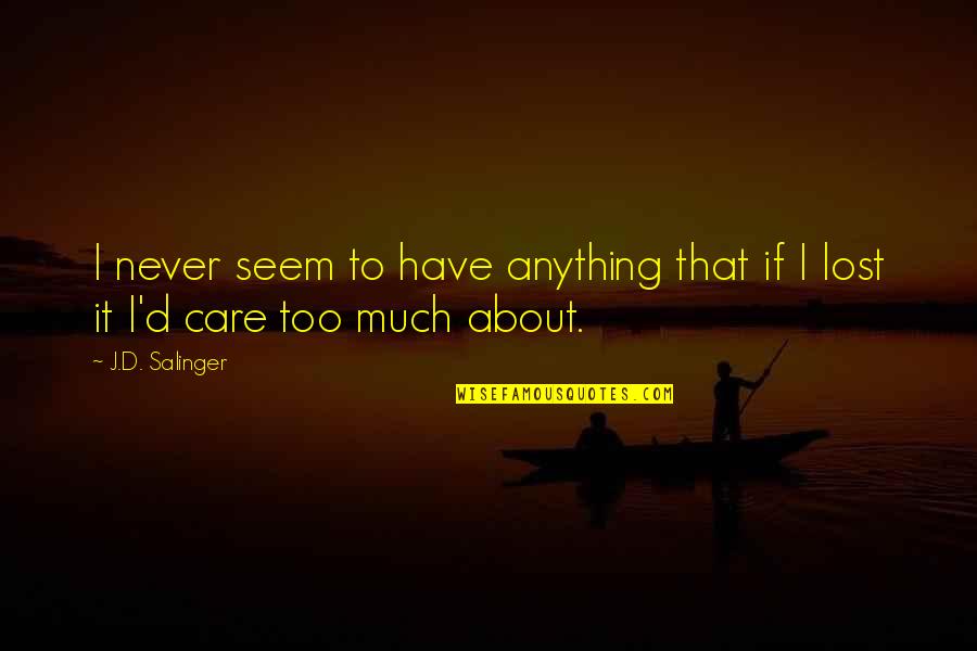 I Care Too Much Quotes By J.D. Salinger: I never seem to have anything that if