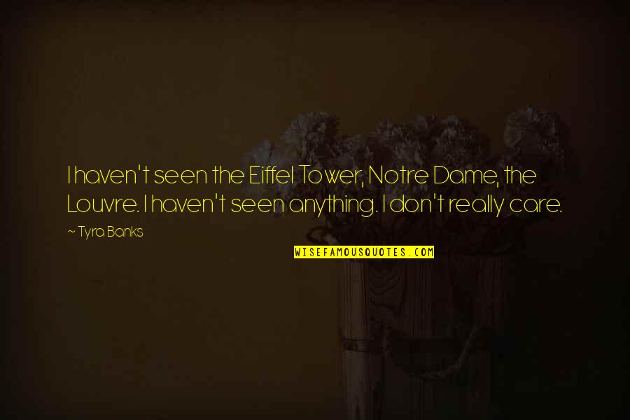 I Care Too Much Quotes By Tyra Banks: I haven't seen the Eiffel Tower, Notre Dame,