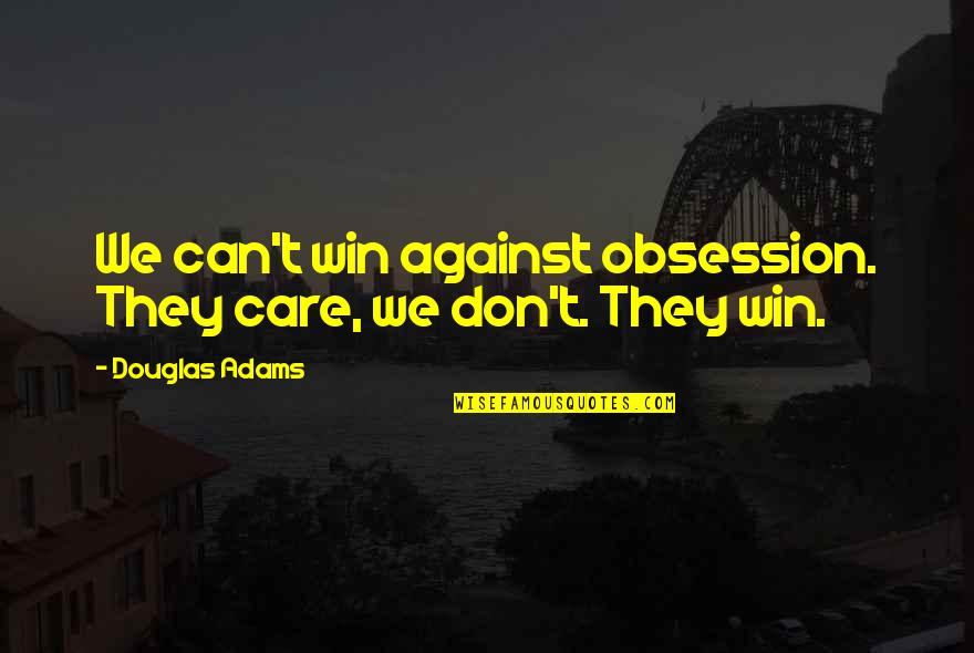 I Care U Don't Quotes By Douglas Adams: We can't win against obsession. They care, we I Care U Don't Quotes By Douglas Adams: We can't win against obsession. They care, we