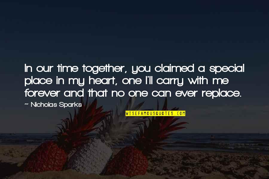 I Carry You In My Heart Quotes By Nicholas Sparks: In our time together, you claimed a special I Carry You In My Heart Quotes By Nicholas Sparks: In our time together, you claimed a special