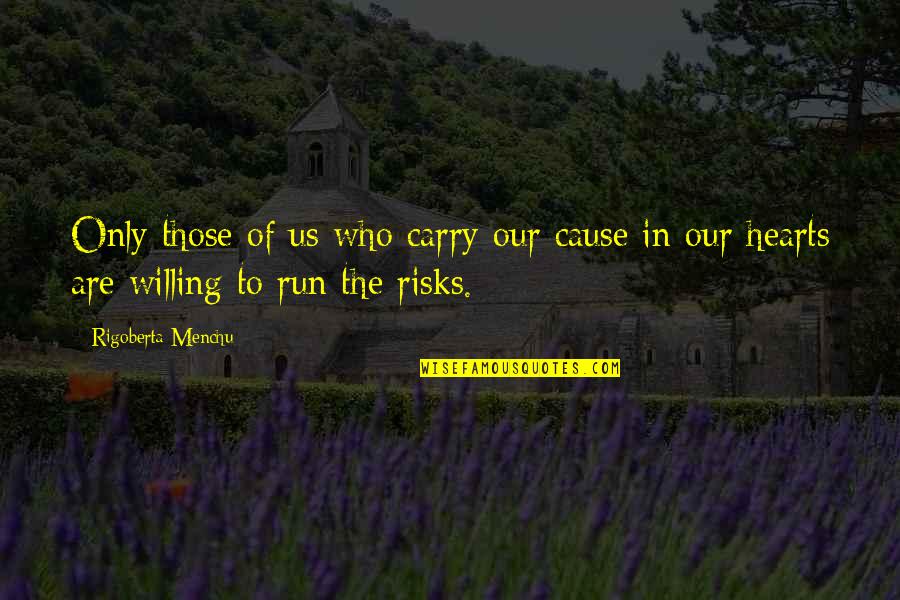 I Carry You In My Heart Quotes By Rigoberta Menchu: Only those of us who carry our cause