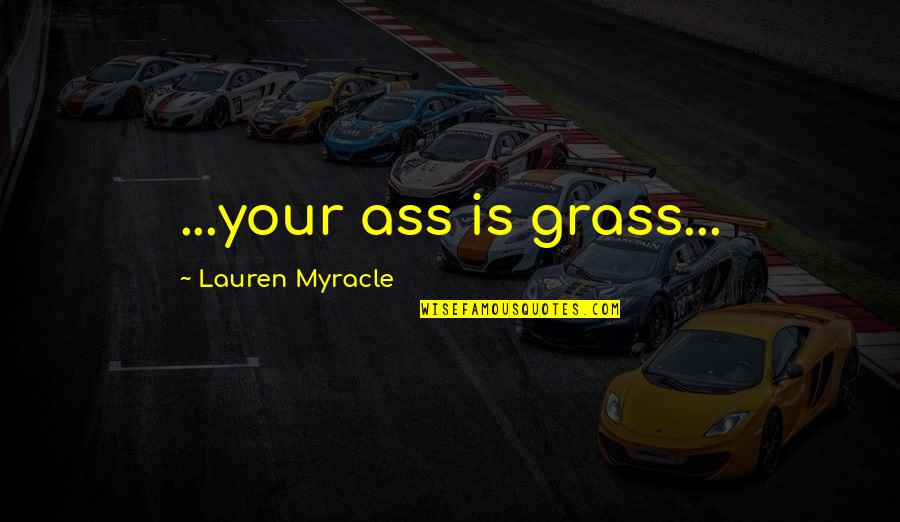I Casted My Vote Quotes By Lauren Myracle: ...your ass is grass...