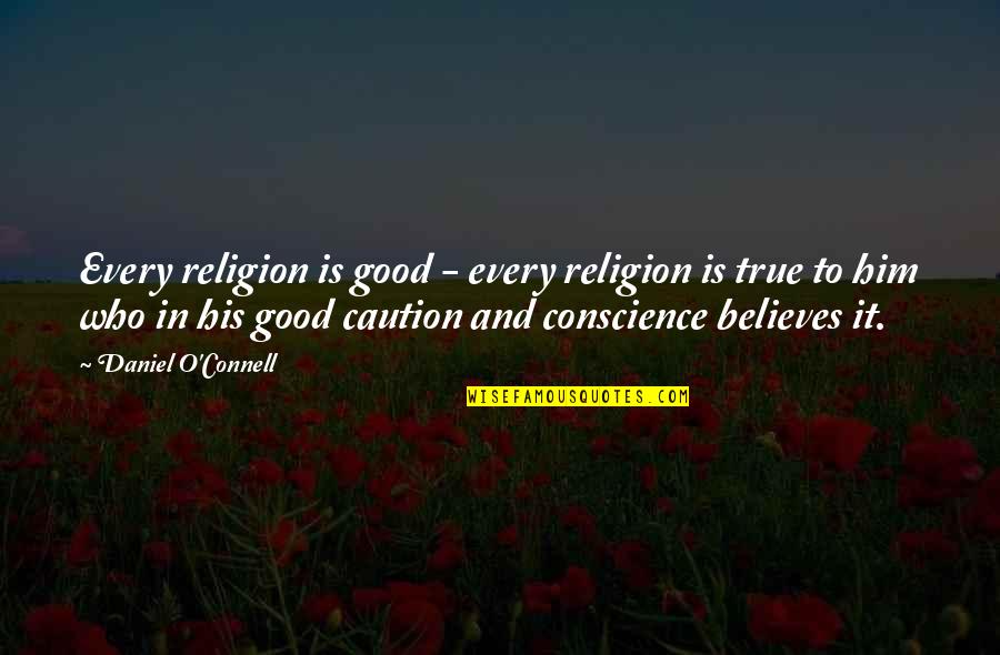 I Caution You Quotes By Daniel O'Connell: Every religion is good - every religion is