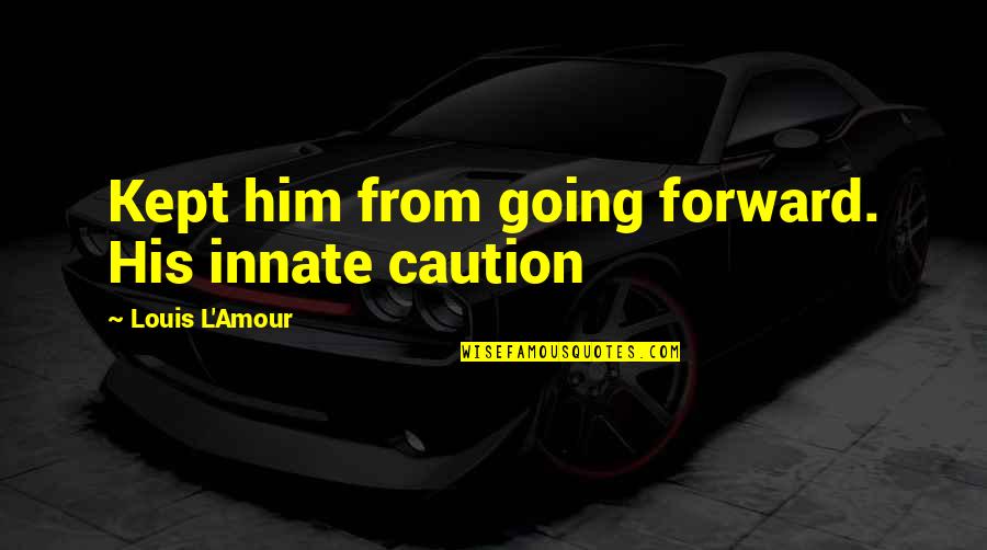 I Caution You Quotes By Louis L'Amour: Kept him from going forward. His innate caution