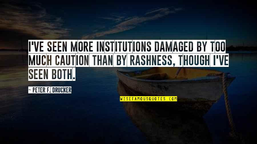 I Caution You Quotes By Peter F. Drucker: I've seen more institutions damaged by too much
