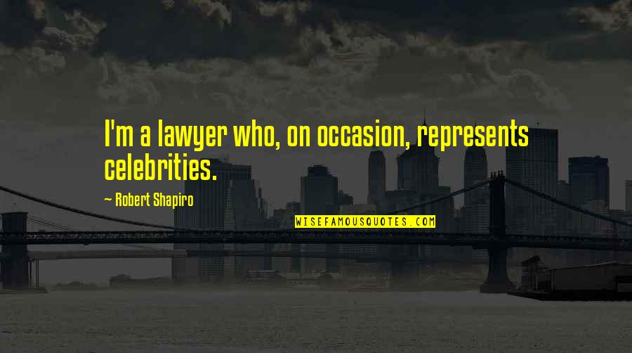 I Cento Passi Quotes By Robert Shapiro: I'm a lawyer who, on occasion, represents celebrities. I Cento Passi Quotes By Robert Shapiro: I'm a lawyer who, on occasion, represents celebrities.