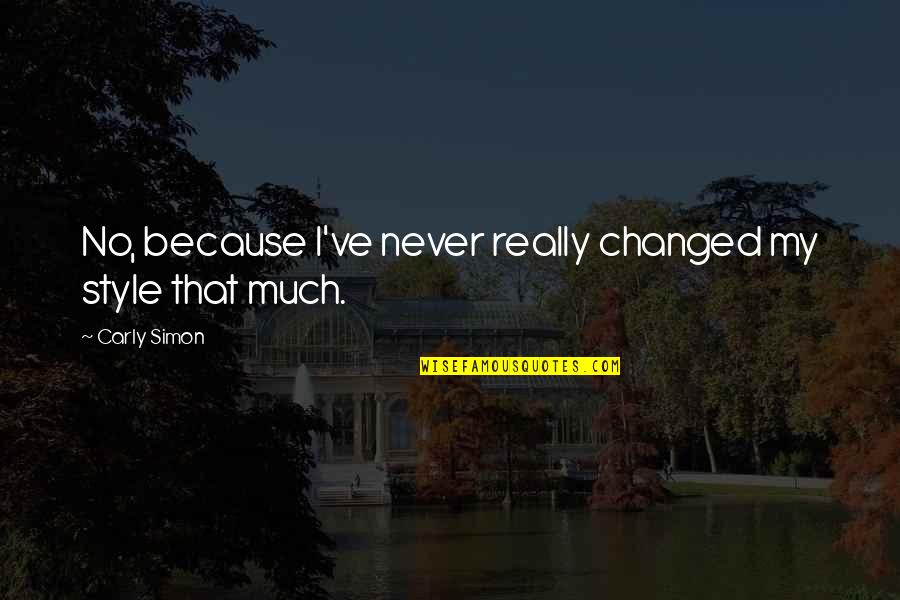I Changed Because Of You Quotes By Carly Simon: No, because I've never really changed my style