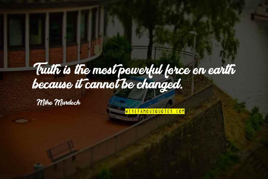I Changed Because Of You Quotes By Mike Murdock: Truth is the most powerful force on earth