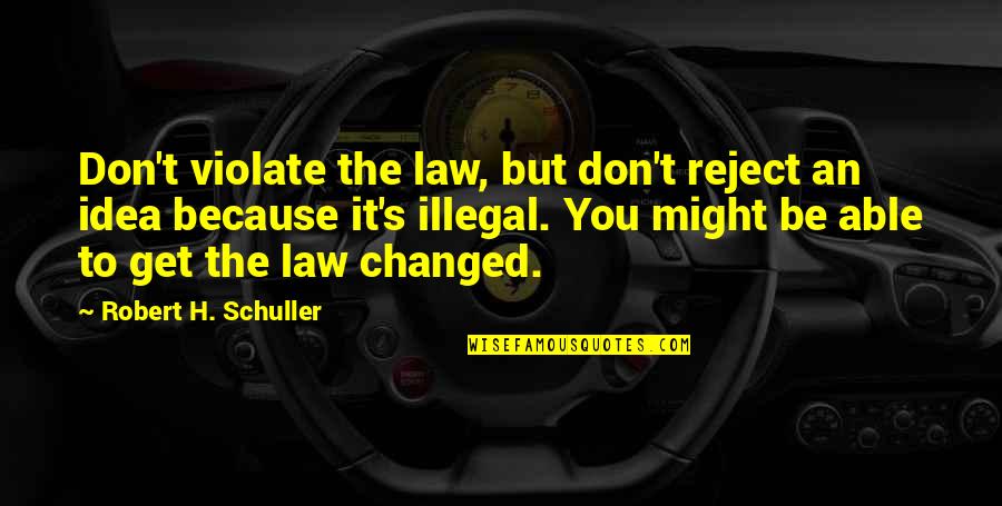 I Changed Because Of You Quotes By Robert H. Schuller: Don't violate the law, but don't reject an