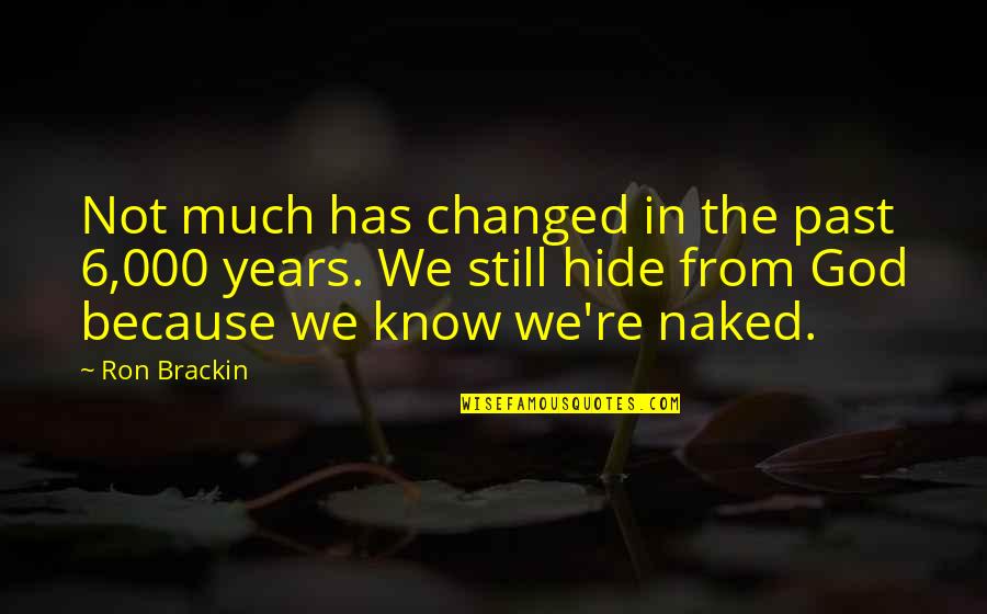 I Changed Because Of You Quotes By Ron Brackin: Not much has changed in the past 6,000