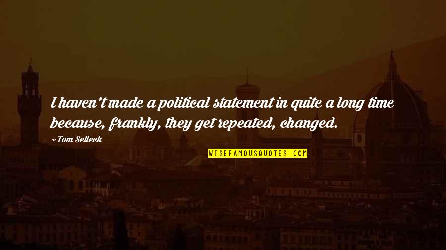 I Changed Because Of You Quotes By Tom Selleck: I haven't made a political statement in quite