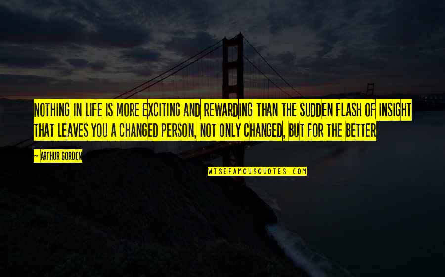 I Changed For The Better Quotes By Arthur Gordon: Nothing in life is more exciting and rewarding I Changed For The Better Quotes By Arthur Gordon: Nothing in life is more exciting and rewarding