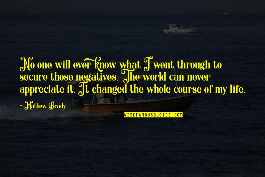 I Changed My Life Quotes By Mathew Brady: No one will ever know what I went