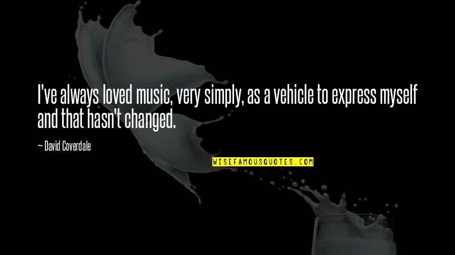 I Changed Myself Quotes By David Coverdale: I've always loved music, very simply, as a I Changed Myself Quotes By David Coverdale: I've always loved music, very simply, as a