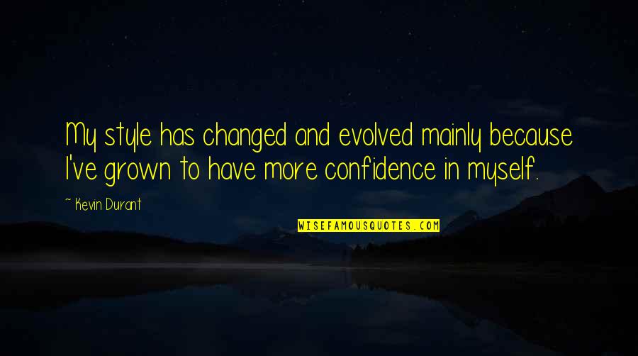 I Changed Myself Quotes By Kevin Durant: My style has changed and evolved mainly because I Changed Myself Quotes By Kevin Durant: My style has changed and evolved mainly because
